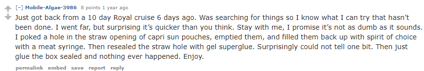 I poked a hole in the straw opening of capri sun pouches, emptied them, and filled them back up with spirit of choice with a meat syringe. Then resealed the straw hole with gel superglue.